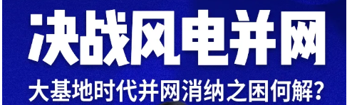 这一次，国调、电科院专家聊透风电大基地并网消纳